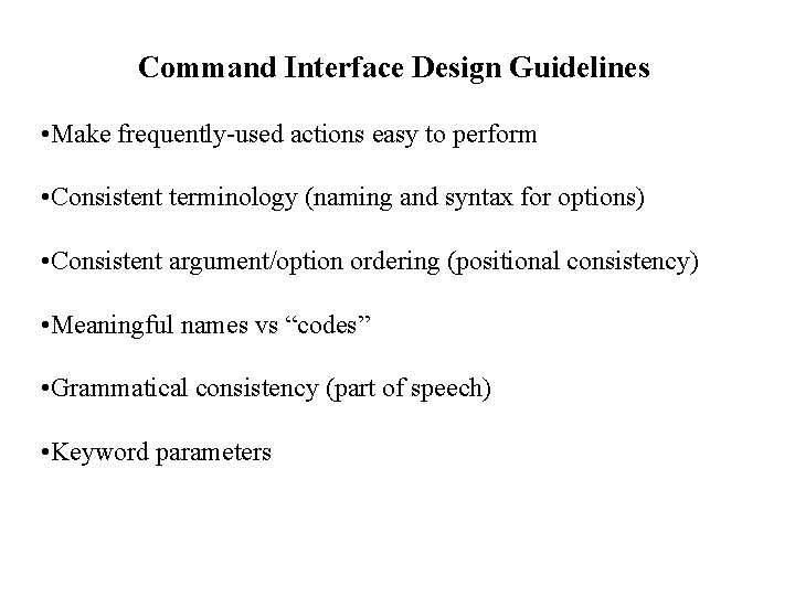 Command Interface Design Guidelines • Make frequently-used actions easy to perform • Consistent terminology