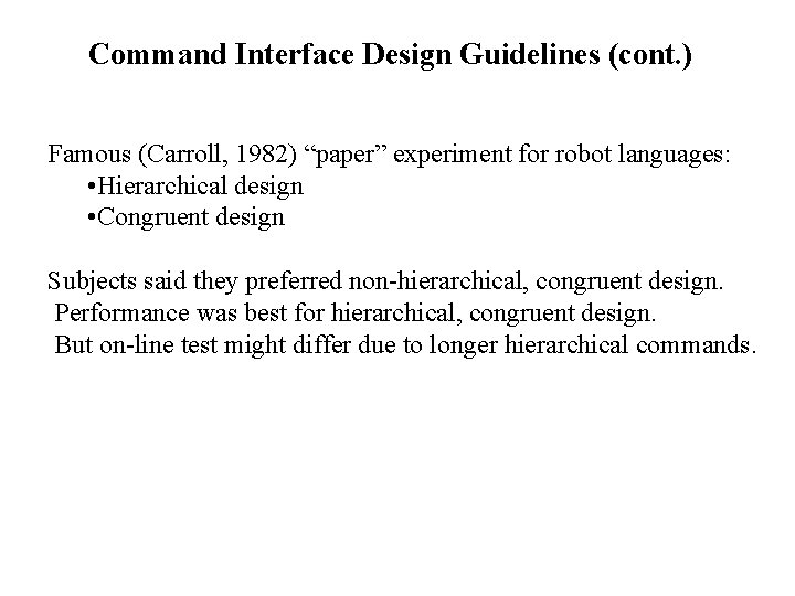 Command Interface Design Guidelines (cont. ) Famous (Carroll, 1982) “paper” experiment for robot languages:
