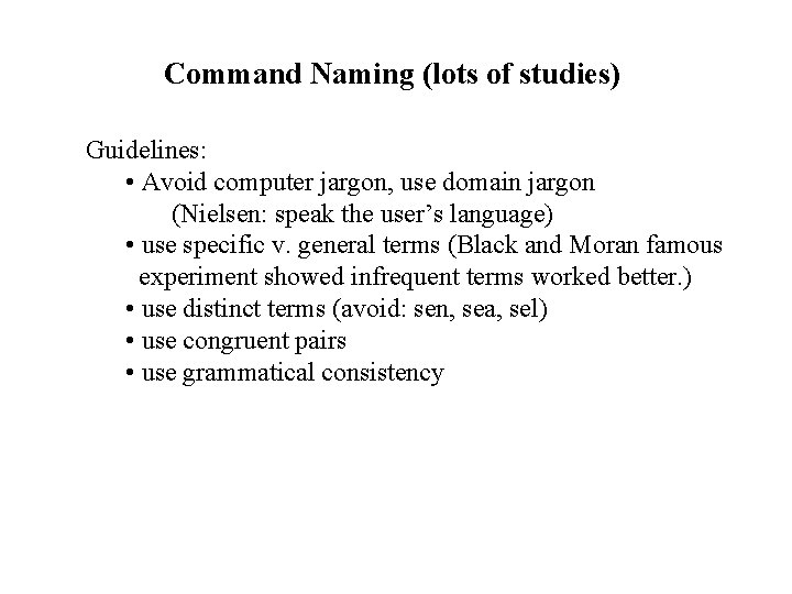 Command Naming (lots of studies) Guidelines: • Avoid computer jargon, use domain jargon (Nielsen: