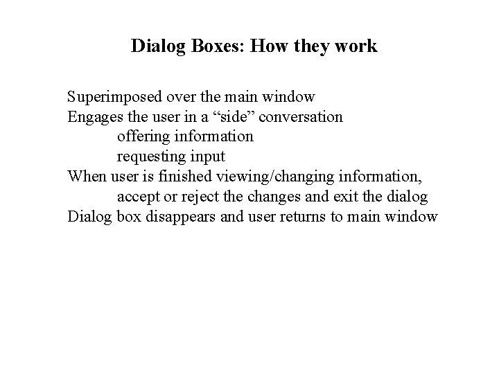 Dialog Boxes: How they work Superimposed over the main window Engages the user in