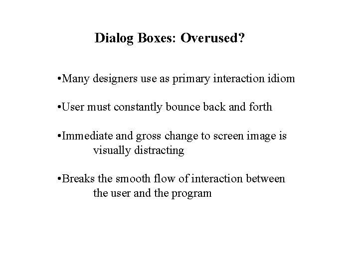 Dialog Boxes: Overused? • Many designers use as primary interaction idiom • User must