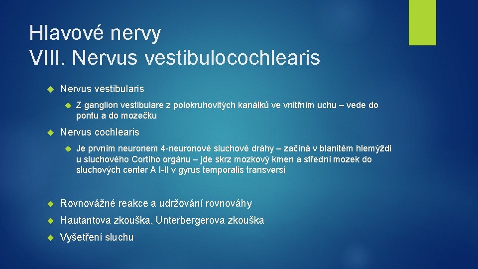 Hlavové nervy VIII. Nervus vestibulocochlearis Nervus vestibularis Z ganglion vestibulare z polokruhovitých kanálků ve