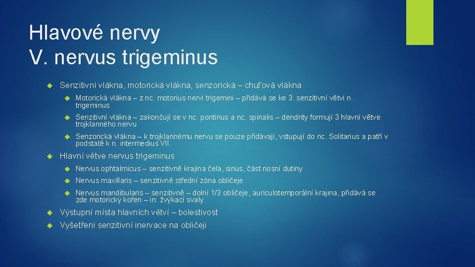 Hlavové nervy V. nervus trigeminus Senzitivní vlákna, motorická vlákna, senzorická – chuťová vlákna Motorická