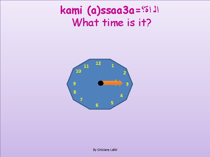 kami (a)ssaa 3 a= ﺍﻟ ﺍﺓ؟ What time is it? 10 11 12 1