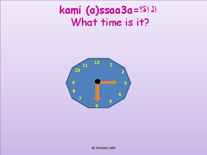 kami (a)ssaa 3 a= ﺍﻟ ﺍﺓ؟ What time is it? 10 11 12 1