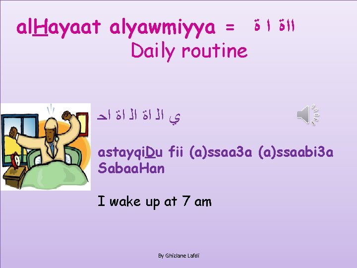 al. Hayaat alyawmiyya = ﺍﺍﺓ ﺍ ﺓ Daily routine ﻱ ﺍﻟ ﺍﺓ ﺍﺣ astayqi.