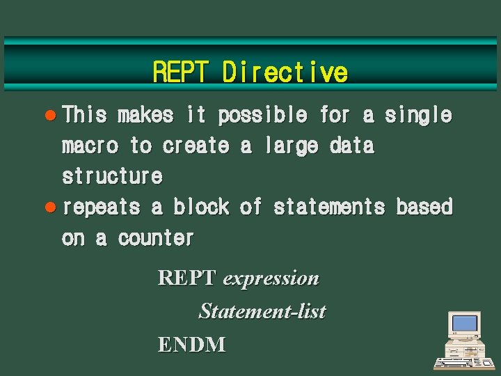 REPT Directive l This makes it possible for a single macro to create a