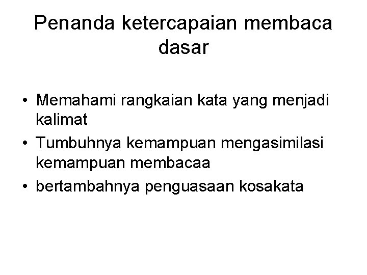 Penanda ketercapaian membaca dasar • Memahami rangkaian kata yang menjadi kalimat • Tumbuhnya kemampuan Penanda ketercapaian membaca dasar • Memahami rangkaian kata yang menjadi kalimat • Tumbuhnya kemampuan