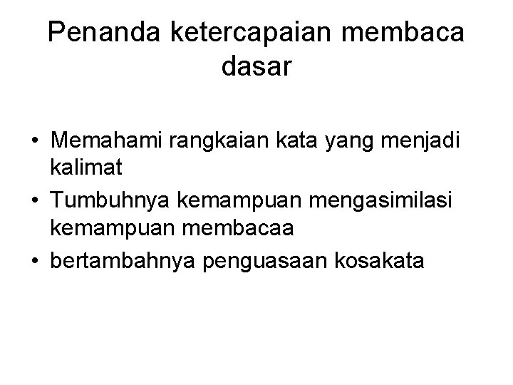 Penanda ketercapaian membaca dasar • Memahami rangkaian kata yang menjadi kalimat • Tumbuhnya kemampuan