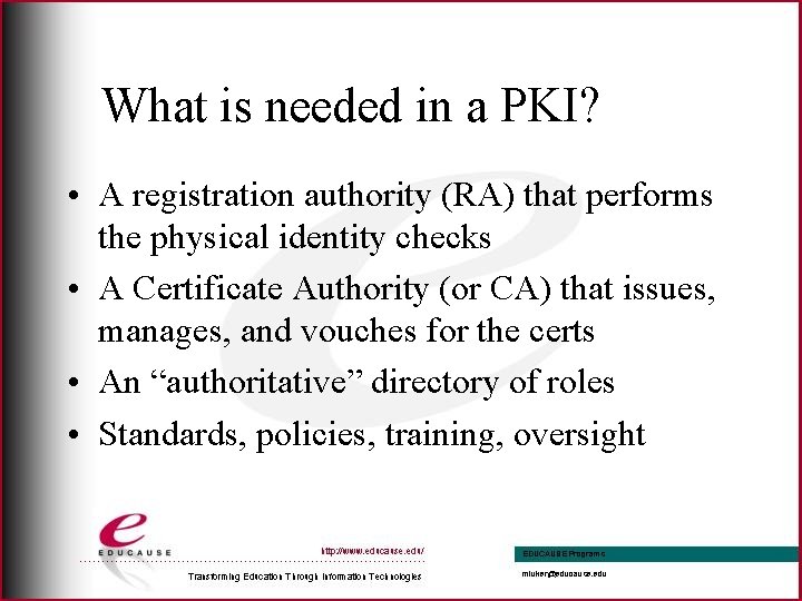 What is needed in a PKI? • A registration authority (RA) that performs the