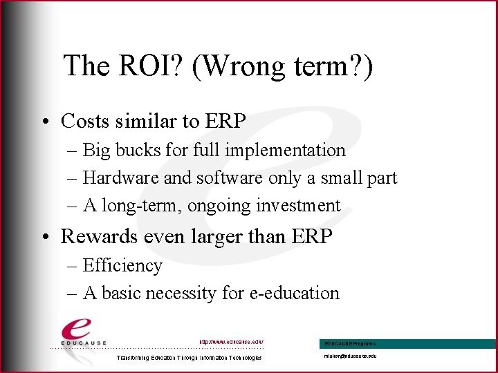 The ROI? (Wrong term? ) • Costs similar to ERP – Big bucks for