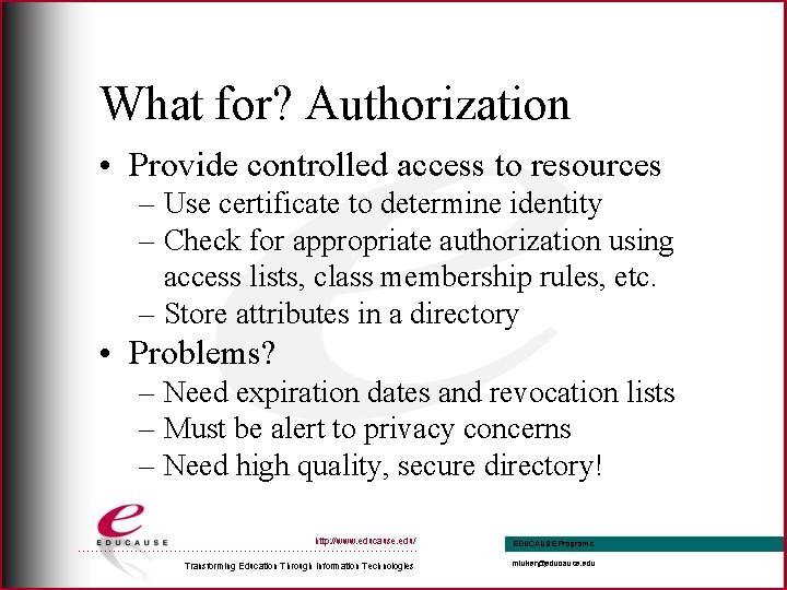 What for? Authorization • Provide controlled access to resources – Use certificate to determine