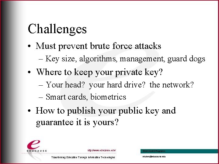 Challenges • Must prevent brute force attacks – Key size, algorithms, management, guard dogs