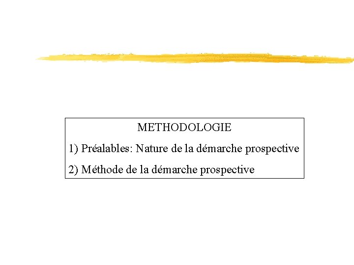 METHODOLOGIE 1) Préalables: Nature de la démarche prospective 2) Méthode de la démarche prospective