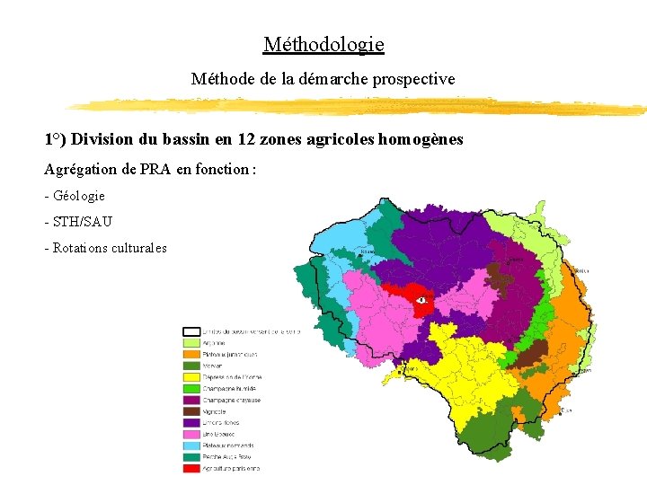 Méthodologie Méthode de la démarche prospective 1°) Division du bassin en 12 zones agricoles