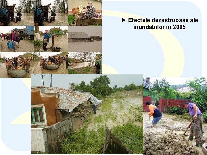 ► Efectele dezastruoase ale inundatiilor in 2005 ► Efectele dezastruoase ale inundatiilor in 2005
