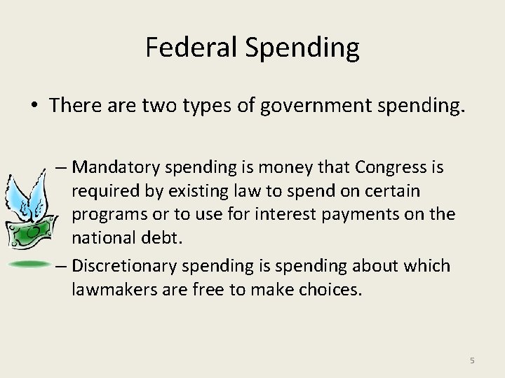 Federal Spending • There are two types of government spending. – Mandatory spending is