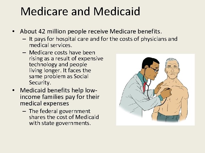 Medicare and Medicaid • About 42 million people receive Medicare benefits. – It pays