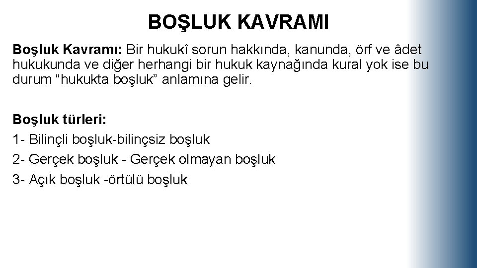 BOŞLUK KAVRAMI Boşluk Kavramı: Bir hukukî sorun hakkında, kanunda, örf ve âdet hukukunda ve