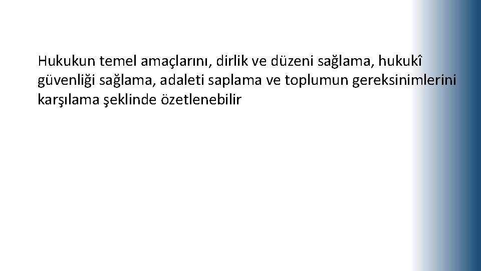 Hukukun temel amaçlarını, dirlik ve düzeni sağlama, hukukî güvenliği sağlama, adaleti saplama ve toplumun