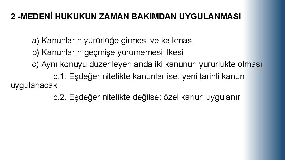 2 -MEDENİ HUKUKUN ZAMAN BAKIMDAN UYGULANMASI a) Kanunların yürürlüğe girmesi ve kalkması b) Kanunların