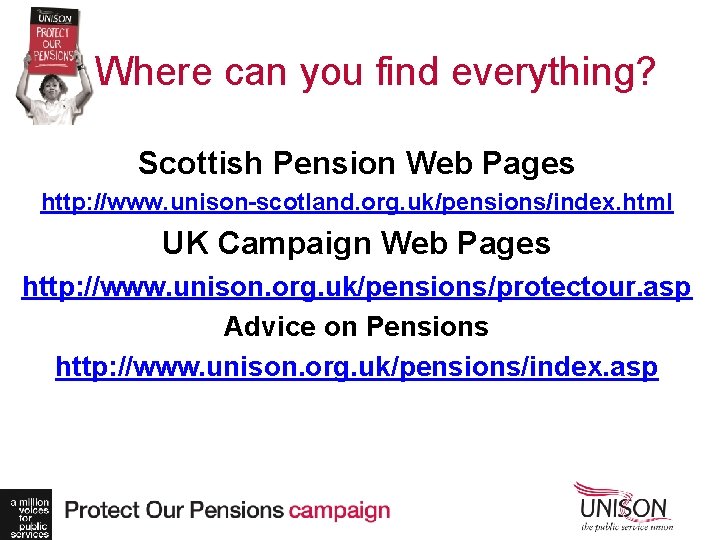 Where can you find everything? Scottish Pension Web Pages http: //www. unison-scotland. org. uk/pensions/index.