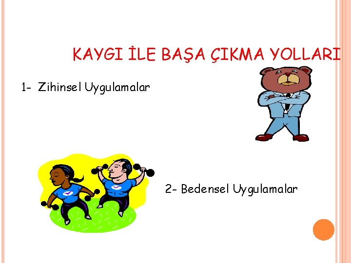 KAYGI İLE BAŞA ÇIKMA YOLLARI 1 - Zihinsel Uygulamalar 2 - Bedensel Uygulamalar 