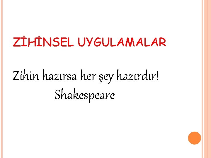 ZİHİNSEL UYGULAMALAR Zihin hazırsa her şey hazırdır! Shakespeare 