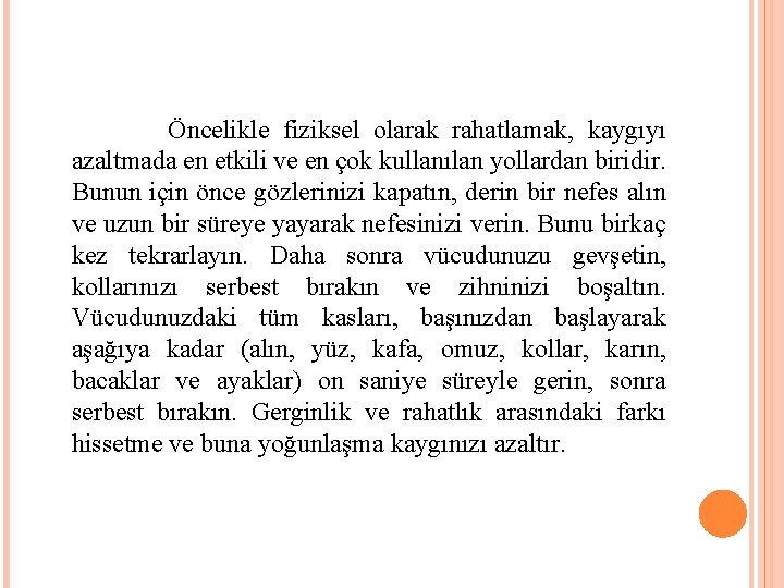 Öncelikle fiziksel olarak rahatlamak, kaygıyı azaltmada en etkili ve en çok kullanılan yollardan biridir.