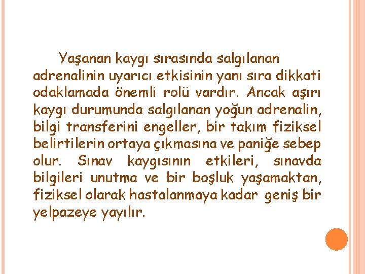 Yaşanan kaygı sırasında salgılanan adrenalinin uyarıcı etkisinin yanı sıra dikkati odaklamada önemli rolü vardır.