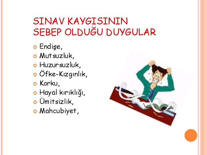 SINAV KAYGISININ SEBEP OLDUĞU DUYGULAR Endişe, Mutsuzluk, Huzursuzluk, Öfke-Kızgınlık, Korku, Hayal kırıklığı, Ümitsizlik, Mahcubiyet,