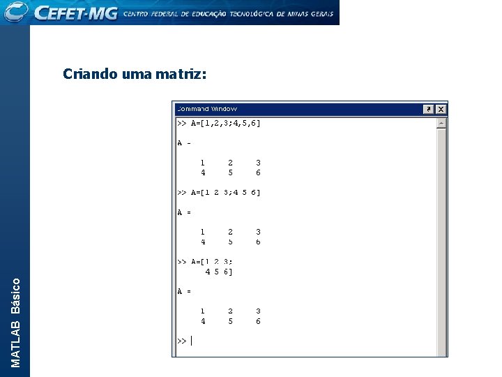 MATLAB Básico Criando uma matriz: 