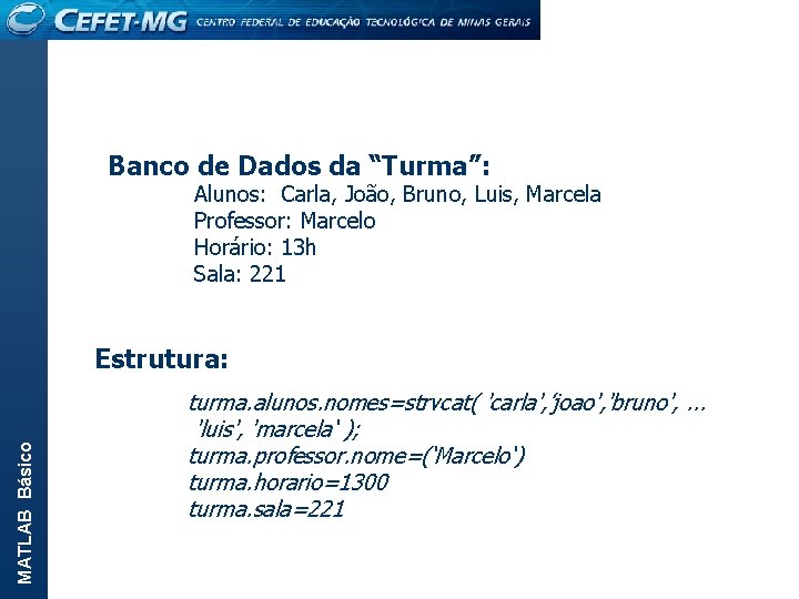 Banco de Dados da “Turma”: Alunos: Carla, João, Bruno, Luis, Marcela Professor: Marcelo Horário: