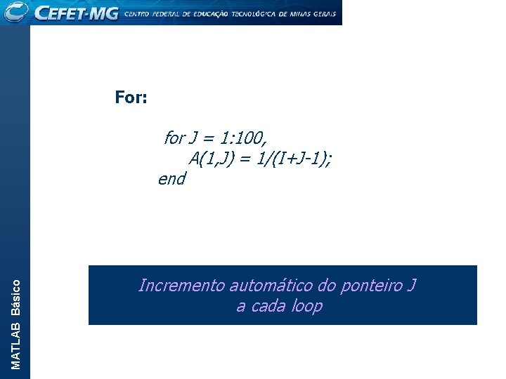  For: for J = 1: 100, MATLAB Básico A(1, J) = 1/(I+J-1); end