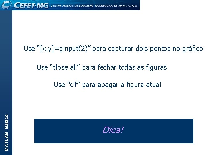 Use “[x, y]=ginput(2)” para capturar dois pontos no gráfico Use “close all” para fechar