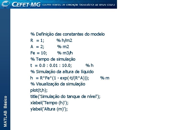 MATLAB Básico % Definição das constantes do modelo R = 1; % h/m 2