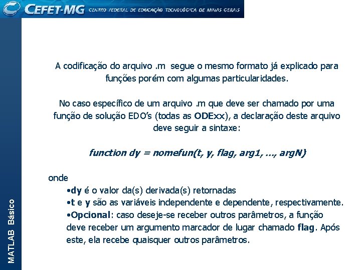 A codificação do arquivo. m segue o mesmo formato já explicado para funções porém