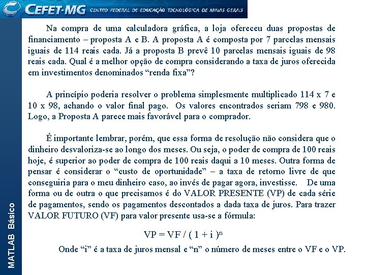 Na compra de uma calculadora gráfica, a loja ofereceu duas propostas de financiamento –