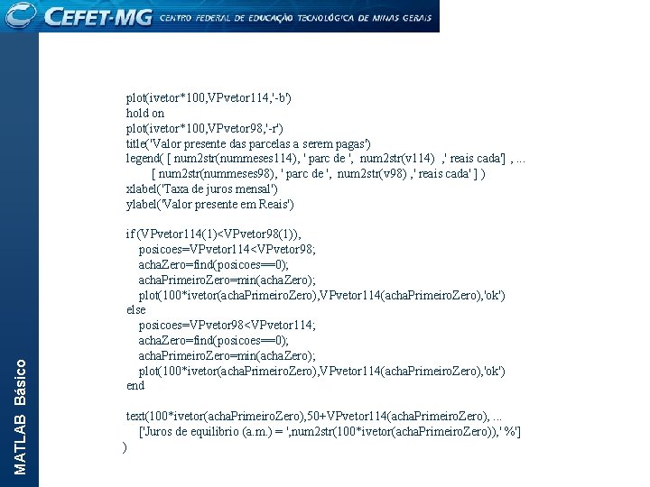 MATLAB Básico plot(ivetor*100, VPvetor 114, '-b') hold on plot(ivetor*100, VPvetor 98, '-r') title('Valor presente