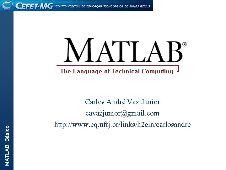 MATLAB Básico Carlos André Vaz Junior cavazjunior@gmail. com http: //www. eq. ufrj. br/links/h 2