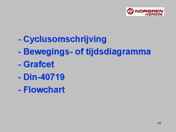 - Cyclusomschrijving - Bewegings- of tijdsdiagramma - Grafcet - Din-40719 - Flowchart 45 