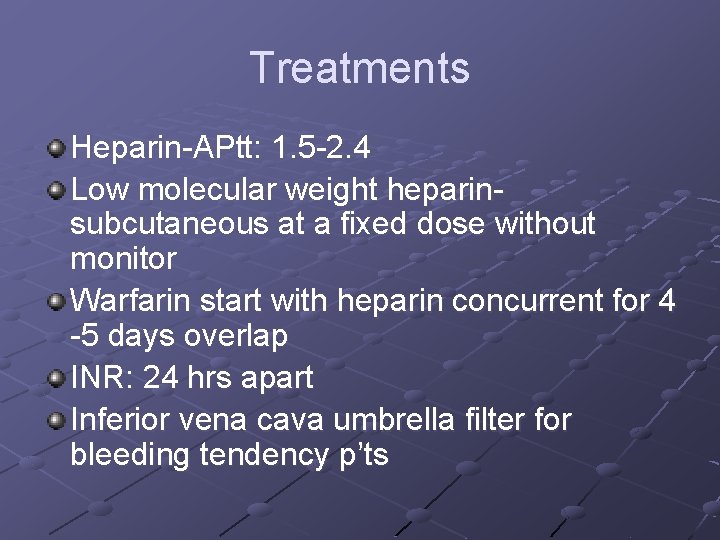 Treatments Heparin-APtt: 1. 5 -2. 4 Low molecular weight heparinsubcutaneous at a fixed dose