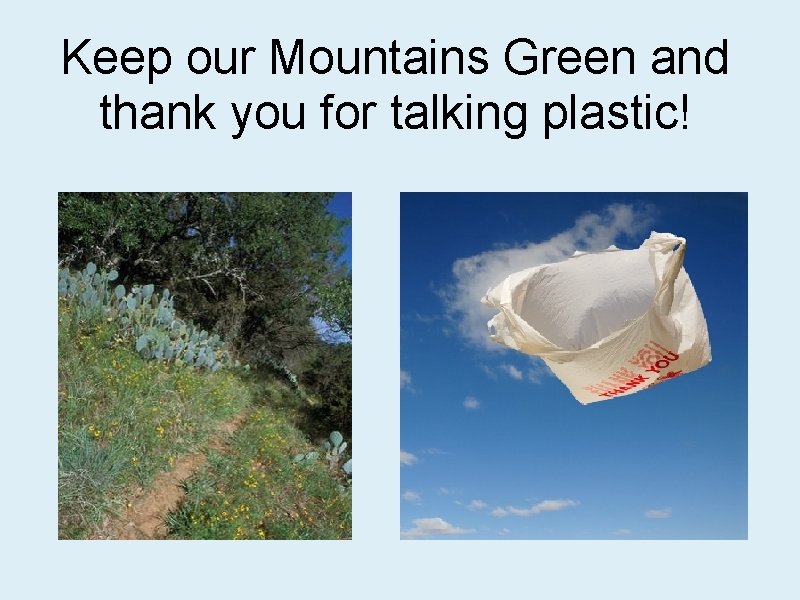 Keep our Mountains Green and thank you for talking plastic! 