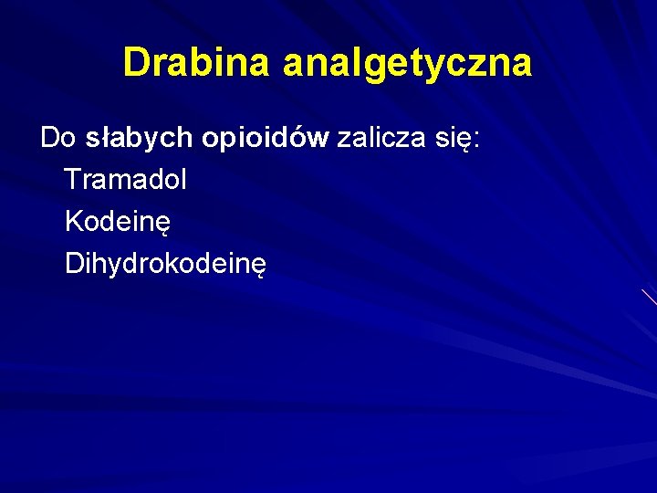 Drabina analgetyczna Do słabych opioidów zalicza się: Tramadol Kodeinę Dihydrokodeinę 