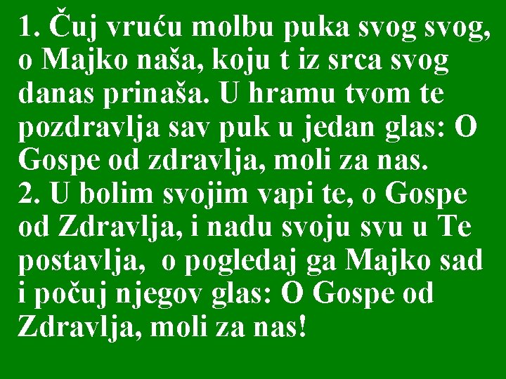 1. Čuj vruću molbu puka svog, o Majko naša, koju t iz srca svog