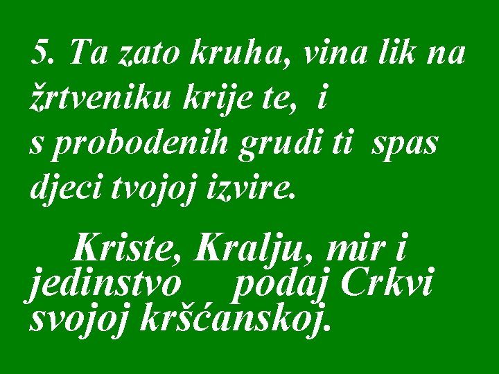 5. Ta zato kruha, vina lik na žrtveniku krije te, i s probodenih grudi