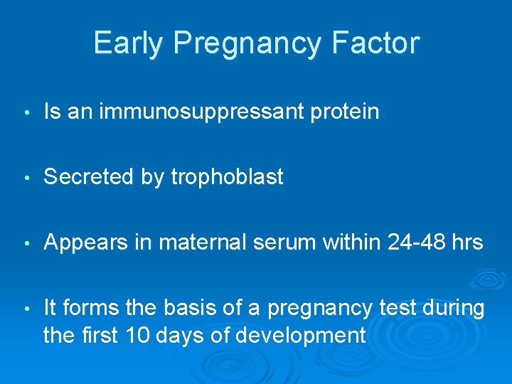 Early Pregnancy Factor • Is an immunosuppressant protein • Secreted by trophoblast • Appears