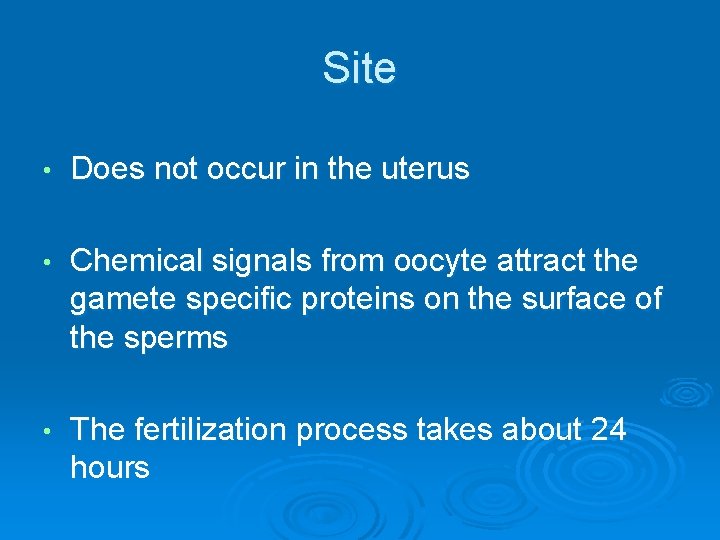 Site • Does not occur in the uterus • Chemical signals from oocyte attract