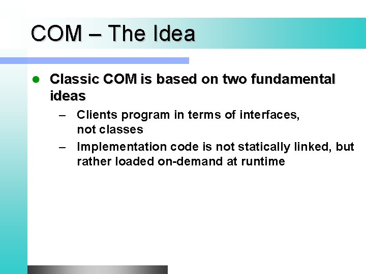 COM – The Idea l Classic COM is based on two fundamental ideas –