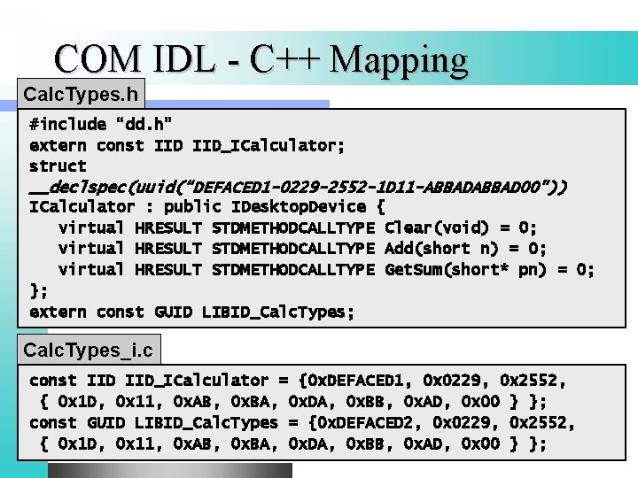 COM IDL - C++ Mapping Calc. Types. h #include “dd. h” extern const IID_ICalculator;